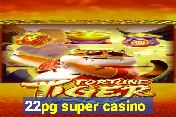 22pg super casino